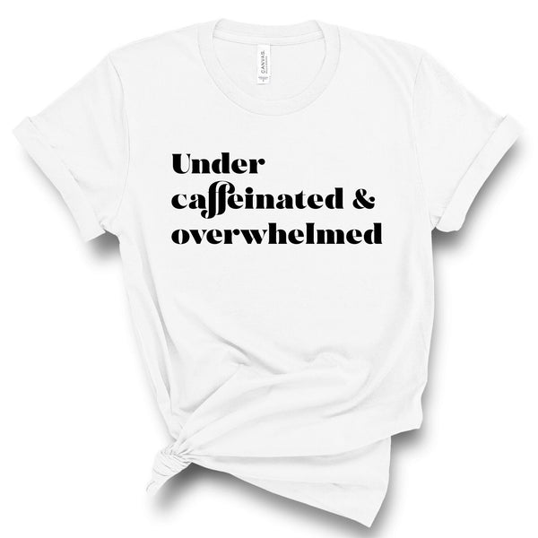 Under Caffeinated & Overwhelmed Graphic Tee